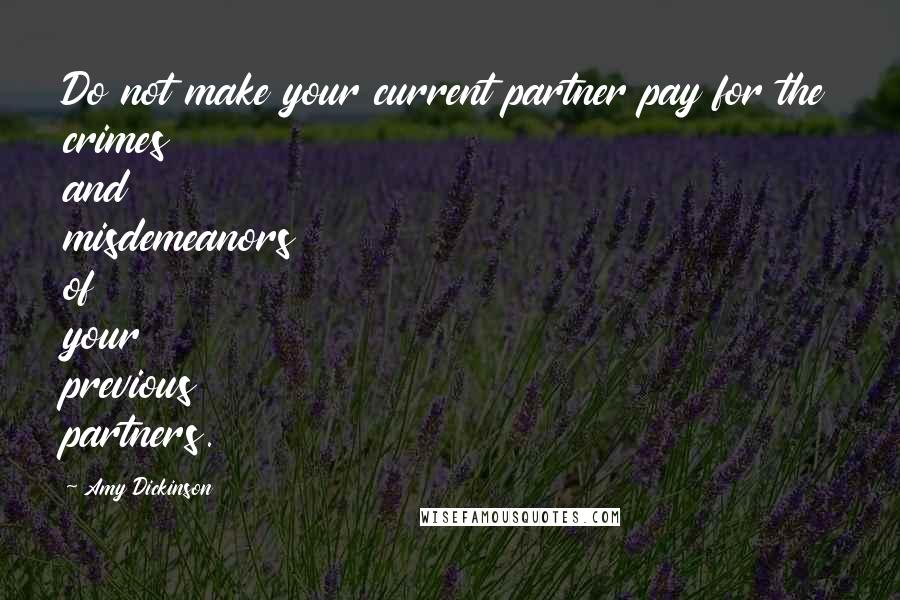 Amy Dickinson quotes: Do not make your current partner pay for the crimes and misdemeanors of your previous partners.