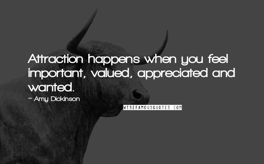 Amy Dickinson quotes: Attraction happens when you feel important, valued, appreciated and wanted.