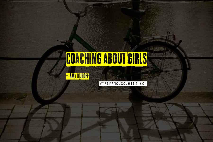 Amy DuBoff quotes: Coaching about girls