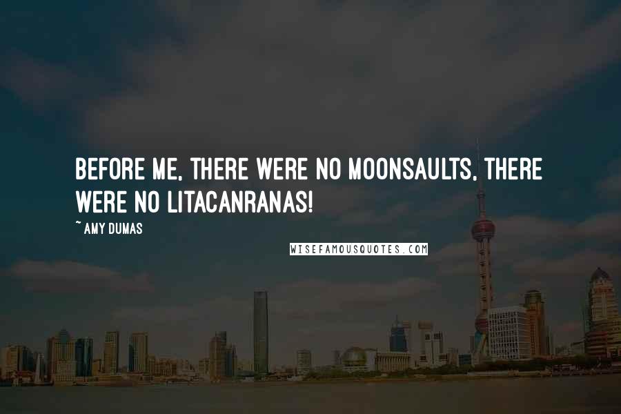 Amy Dumas quotes: Before me, there were no moonsaults, there were no Litacanranas!