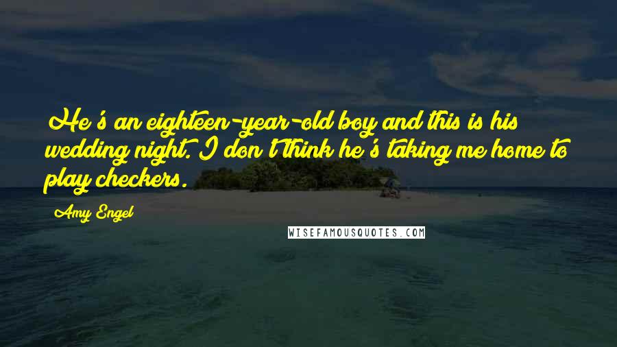 Amy Engel quotes: He's an eighteen-year-old boy and this is his wedding night. I don't think he's taking me home to play checkers.