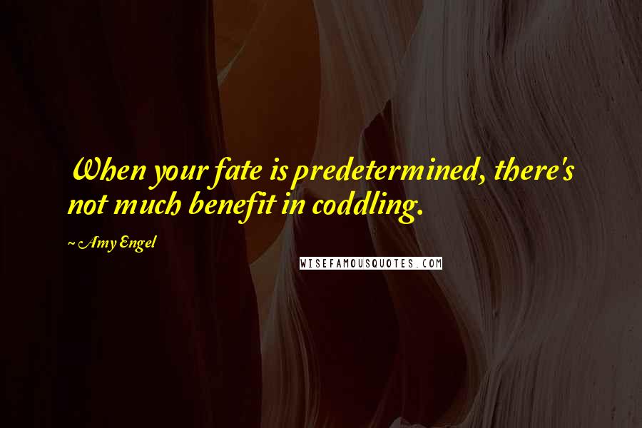 Amy Engel quotes: When your fate is predetermined, there's not much benefit in coddling.