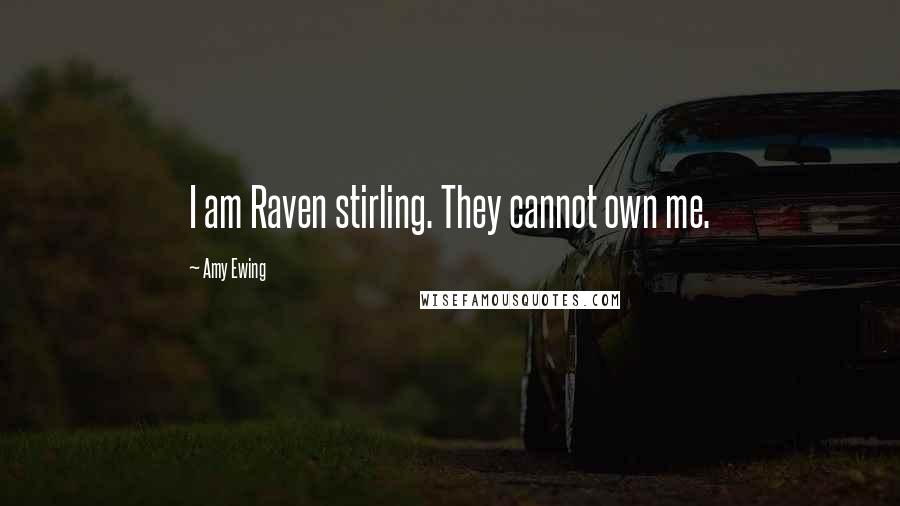 Amy Ewing quotes: I am Raven stirling. They cannot own me.