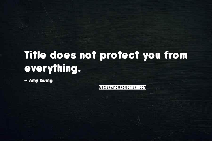 Amy Ewing quotes: Title does not protect you from everything.