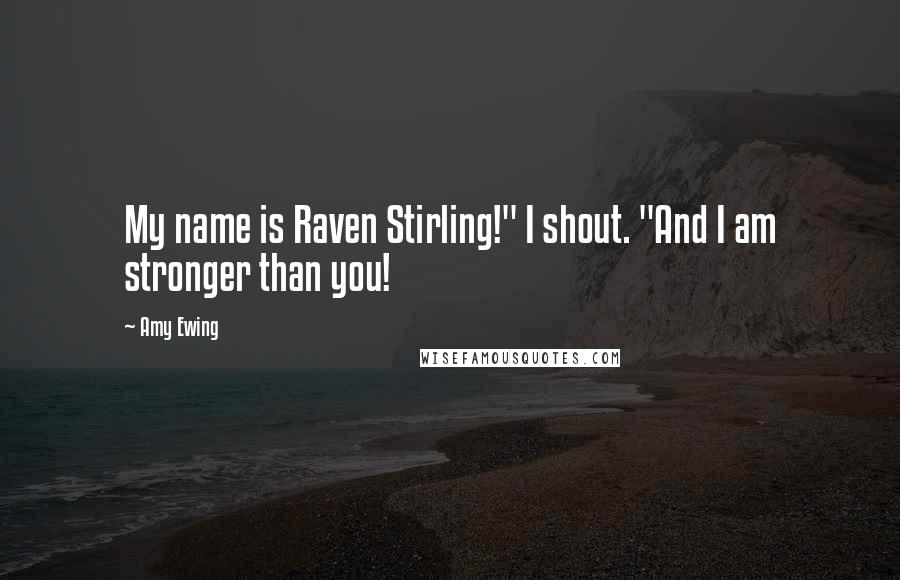 Amy Ewing quotes: My name is Raven Stirling!" I shout. "And I am stronger than you!