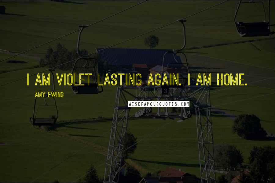 Amy Ewing quotes: I am Violet lasting again. I am home.