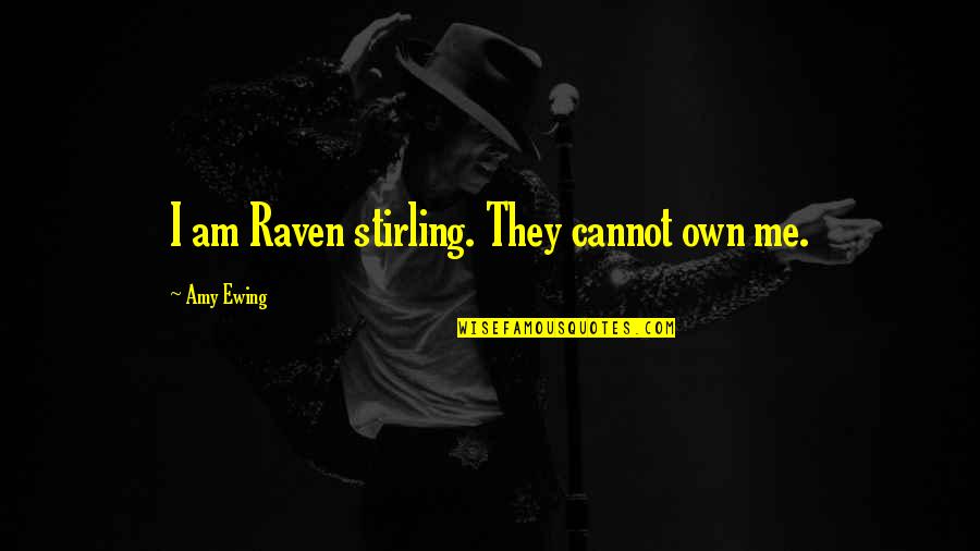 Amy Ewing Quotes By Amy Ewing: I am Raven stirling. They cannot own me.