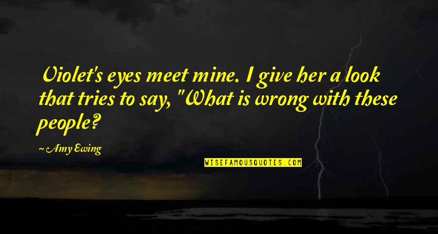 Amy Ewing Quotes By Amy Ewing: Violet's eyes meet mine. I give her a