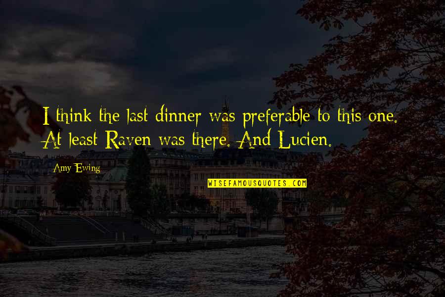 Amy Ewing Quotes By Amy Ewing: I think the last dinner was preferable to