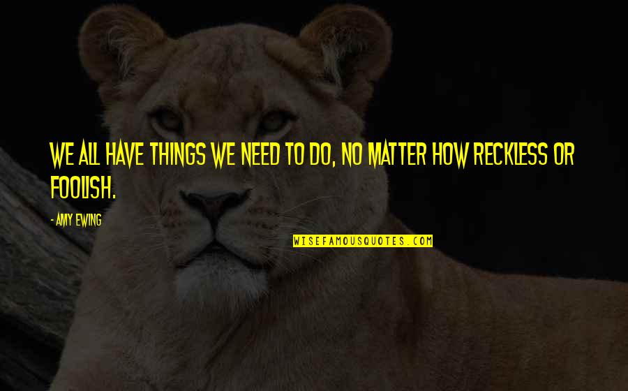 Amy Ewing Quotes By Amy Ewing: We all have things we need to do,