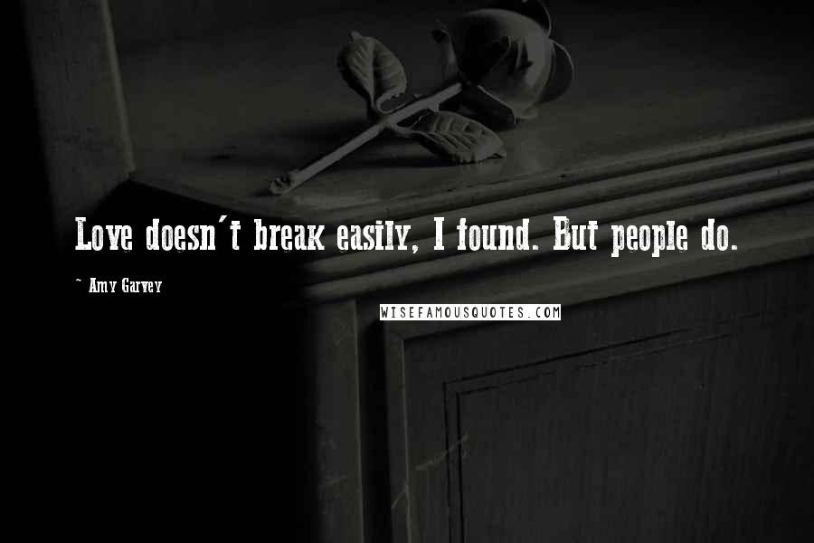Amy Garvey quotes: Love doesn't break easily, I found. But people do.