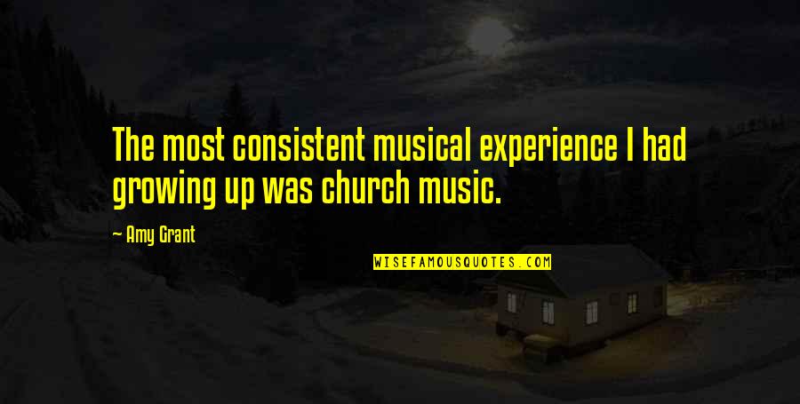 Amy Grant Quotes By Amy Grant: The most consistent musical experience I had growing