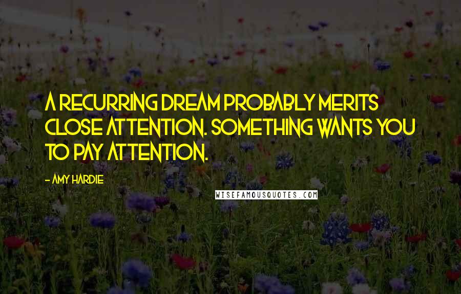 Amy Hardie quotes: A recurring dream probably merits close attention. Something wants you to pay attention.