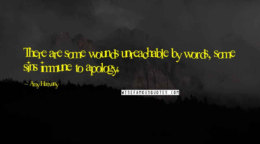 Amy Hatvany quotes: There are some wounds unreachable by words, some sins immune to apology.