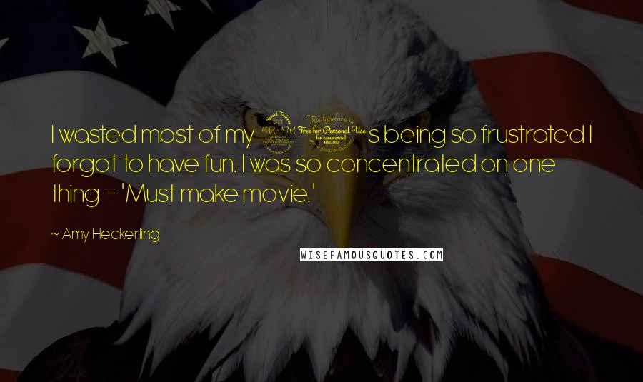 Amy Heckerling quotes: I wasted most of my 20s being so frustrated I forgot to have fun. I was so concentrated on one thing - 'Must make movie.'
