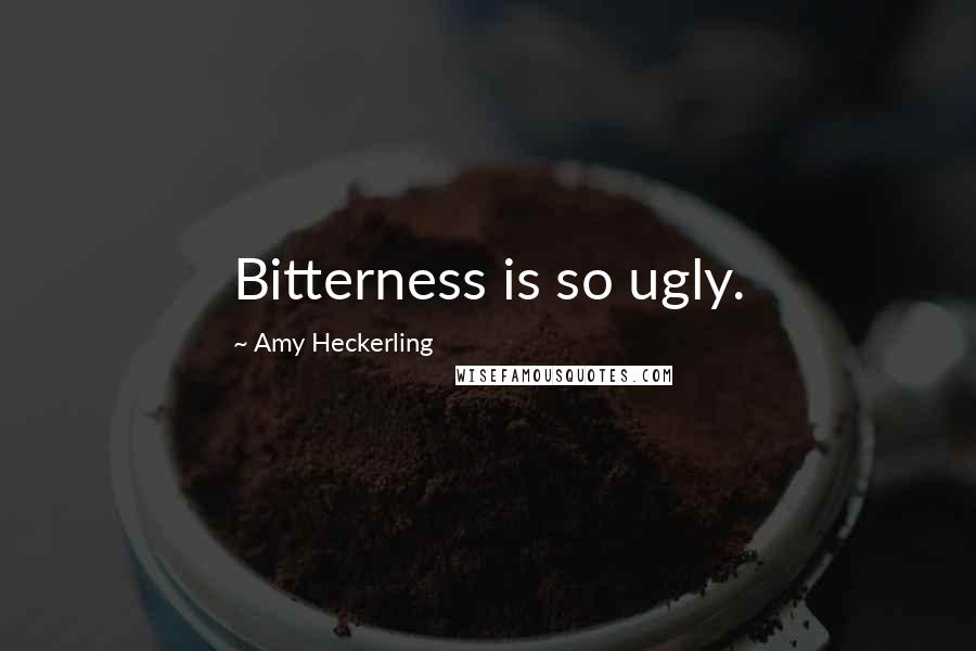 Amy Heckerling quotes: Bitterness is so ugly. Amy Heckerling quotes: Bitterness is so ugly.
