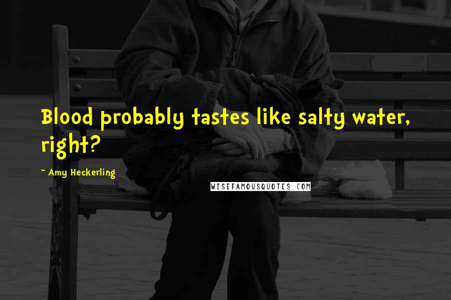 Amy Heckerling quotes: Blood probably tastes like salty water, right?