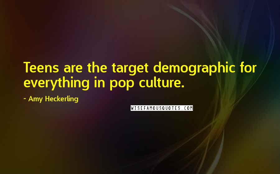 Amy Heckerling quotes: Teens are the target demographic for everything in pop culture.