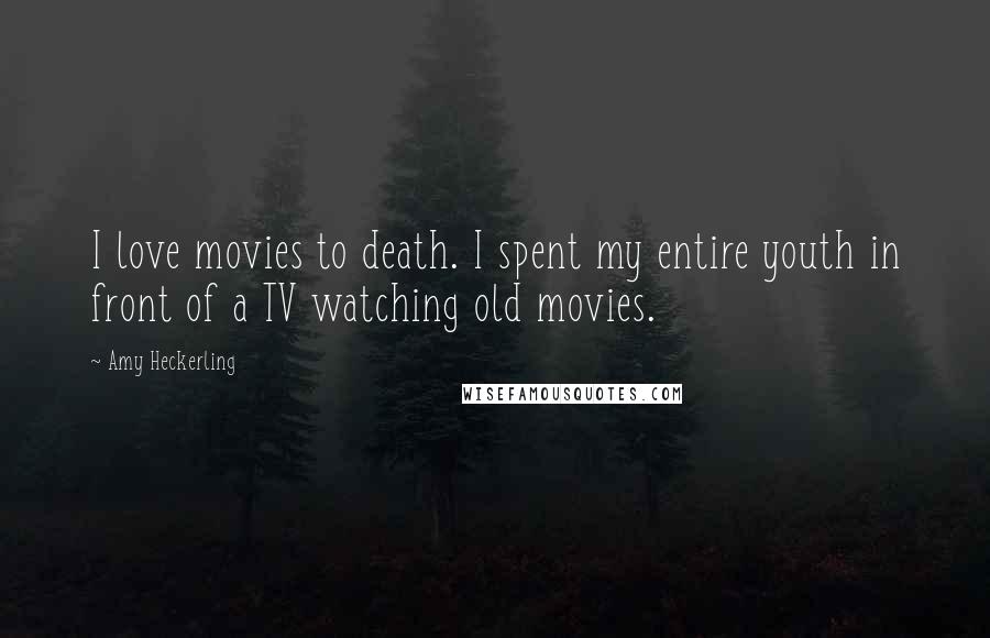 Amy Heckerling quotes: I love movies to death. I spent my entire youth in front of a TV watching old movies. Amy Heckerling quotes: I love movies to death. I spent my entire youth in front of a TV watching old movies.