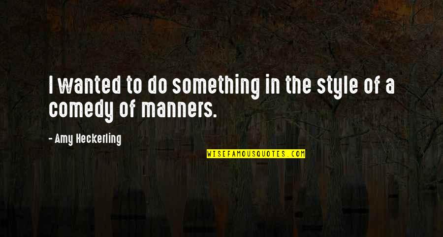 Amy Heckerling Quotes By Amy Heckerling: I wanted to do something in the style Amy Heckerling Quotes By Amy Heckerling: I wanted to do something in the style
