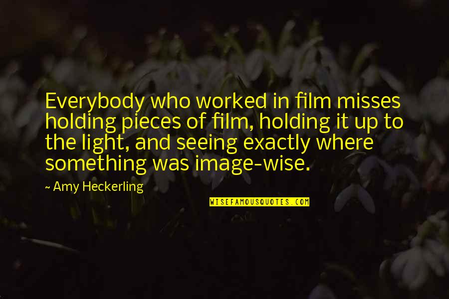 Amy Heckerling Quotes By Amy Heckerling: Everybody who worked in film misses holding pieces Amy Heckerling Quotes By Amy Heckerling: Everybody who worked in film misses holding pieces