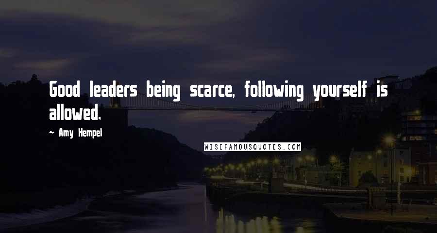 Amy Hempel quotes: Good leaders being scarce, following yourself is allowed.