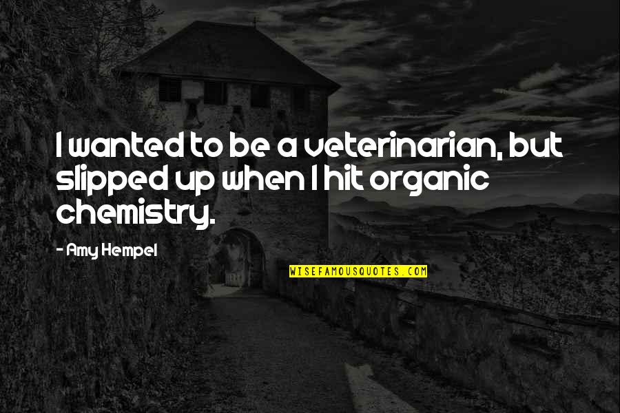 Amy Hempel Quotes By Amy Hempel: I wanted to be a veterinarian, but slipped