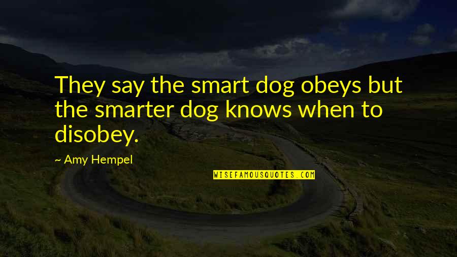 Amy Hempel Quotes By Amy Hempel: They say the smart dog obeys but the