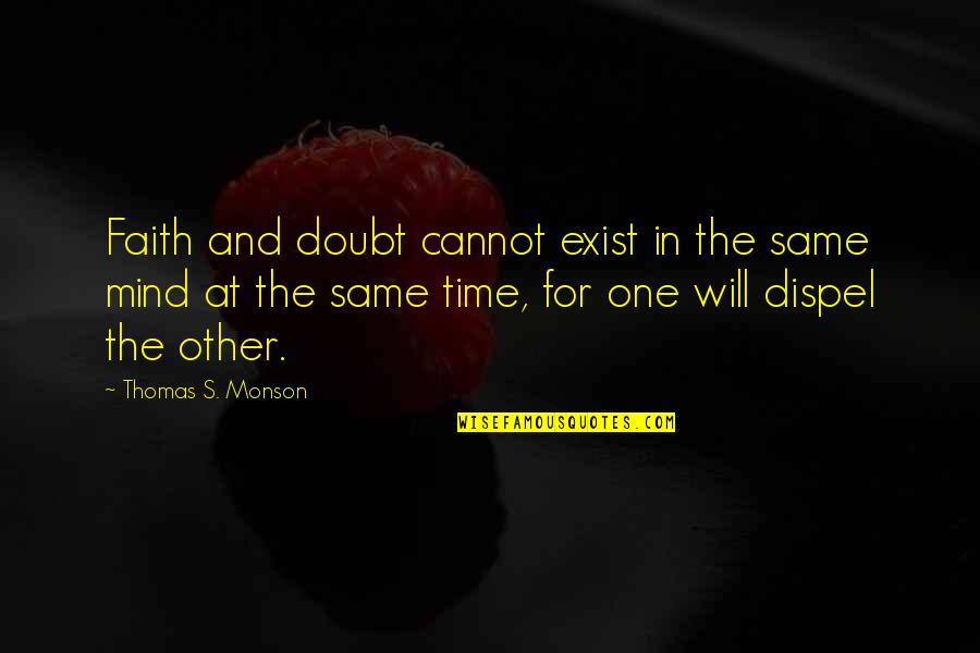 Amy Hempel Reasons To Live Quotes By Thomas S. Monson: Faith and doubt cannot exist in the same