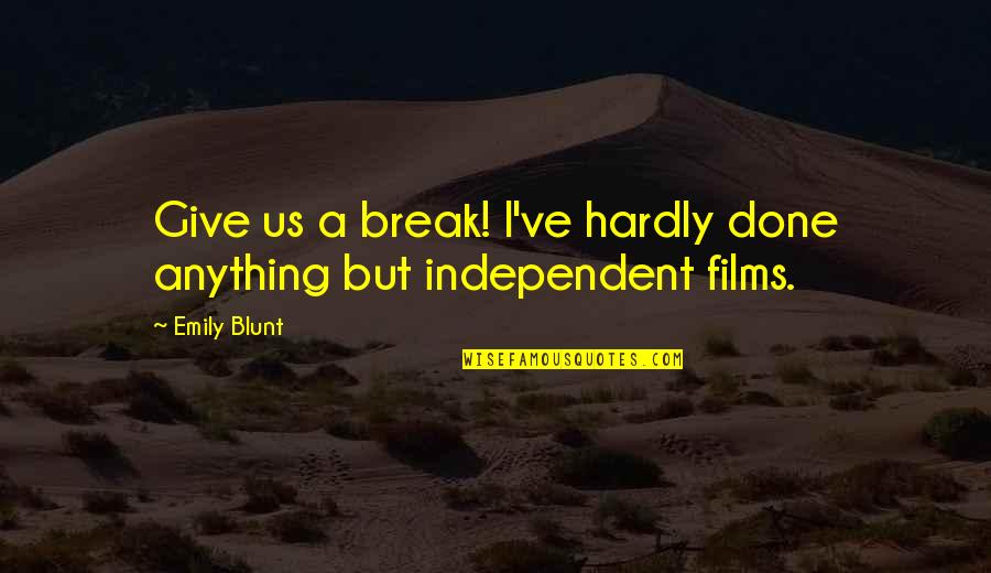 Amy Hodgepodge Quotes By Emily Blunt: Give us a break! I've hardly done anything
