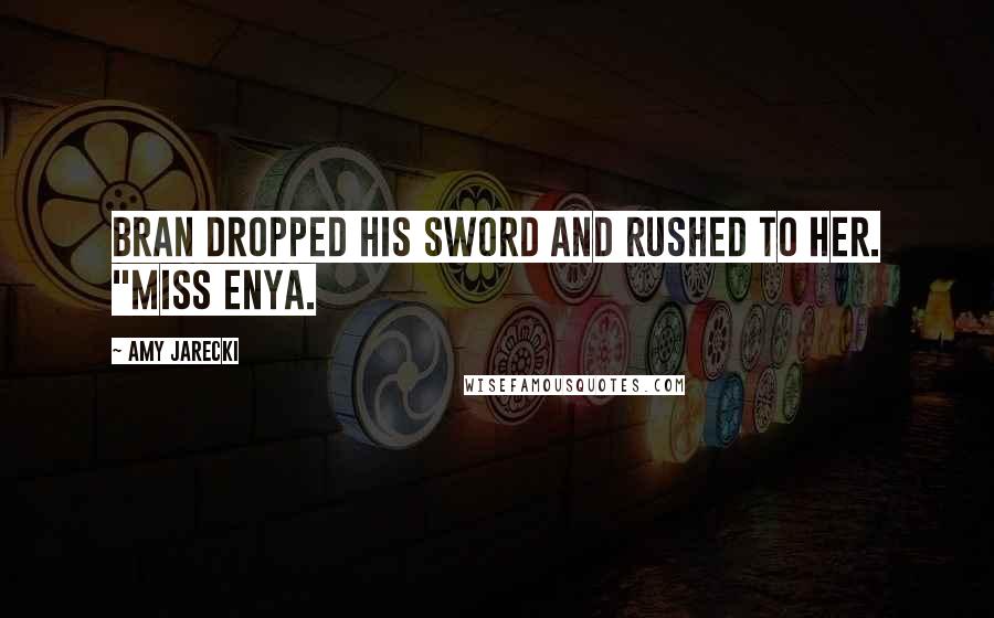 Amy Jarecki quotes: Bran dropped his sword and rushed to her. "Miss Enya.