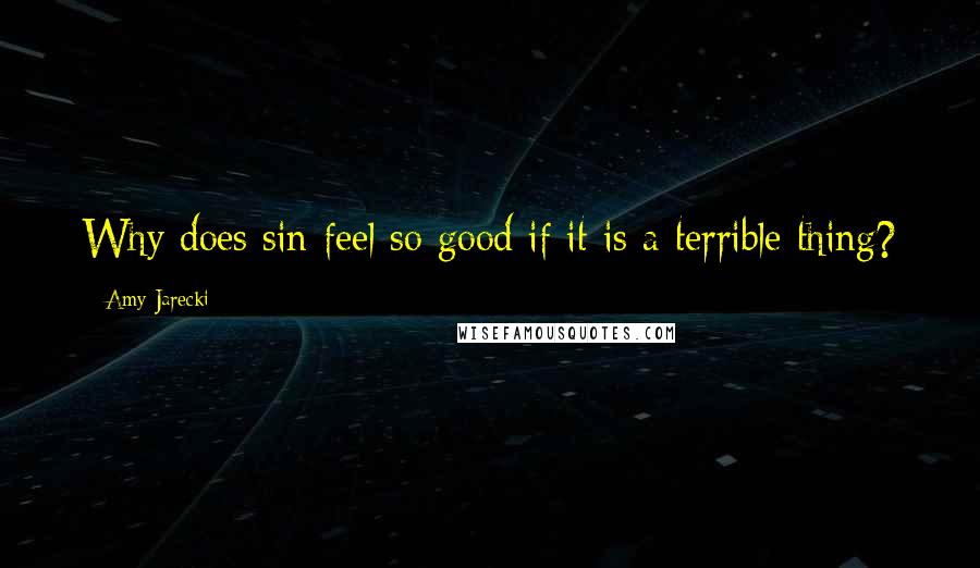 Amy Jarecki quotes: Why does sin feel so good if it is a terrible thing?