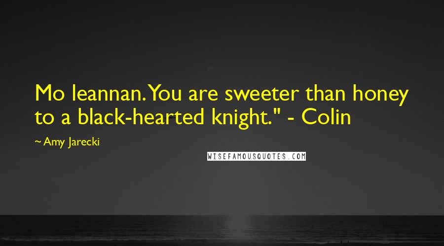 Amy Jarecki quotes: Mo leannan. You are sweeter than honey to a black-hearted knight." - Colin