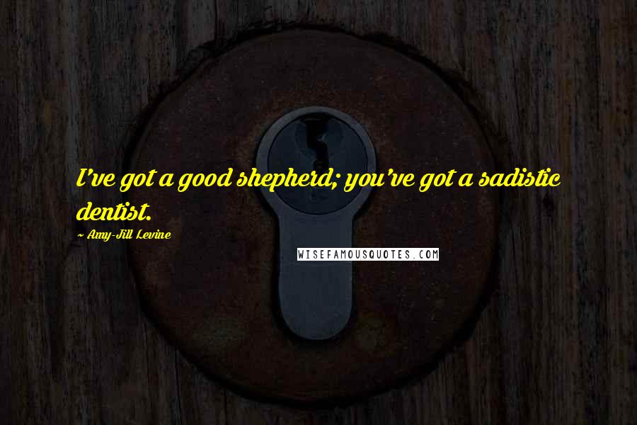 Amy-Jill Levine quotes: I've got a good shepherd; you've got a sadistic dentist.