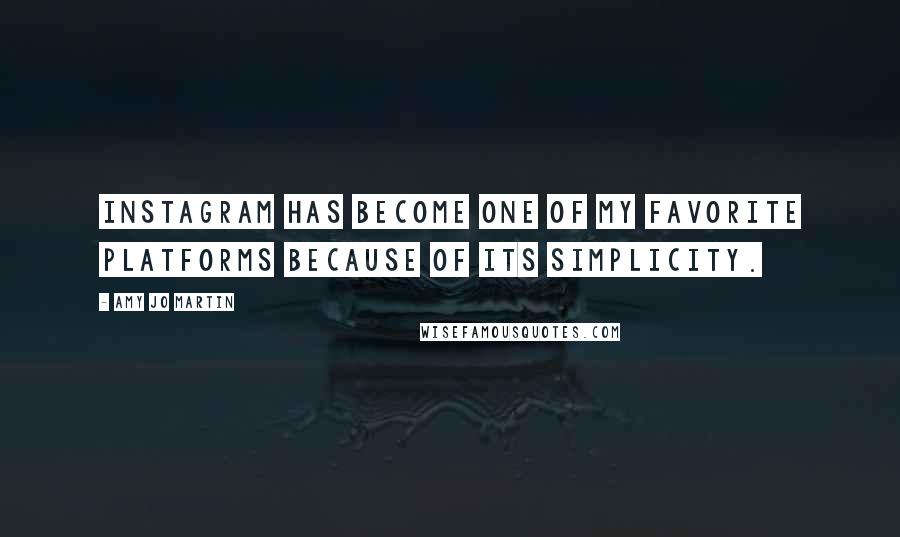 Amy Jo Martin quotes: Instagram has become one of my favorite platforms because of its simplicity.