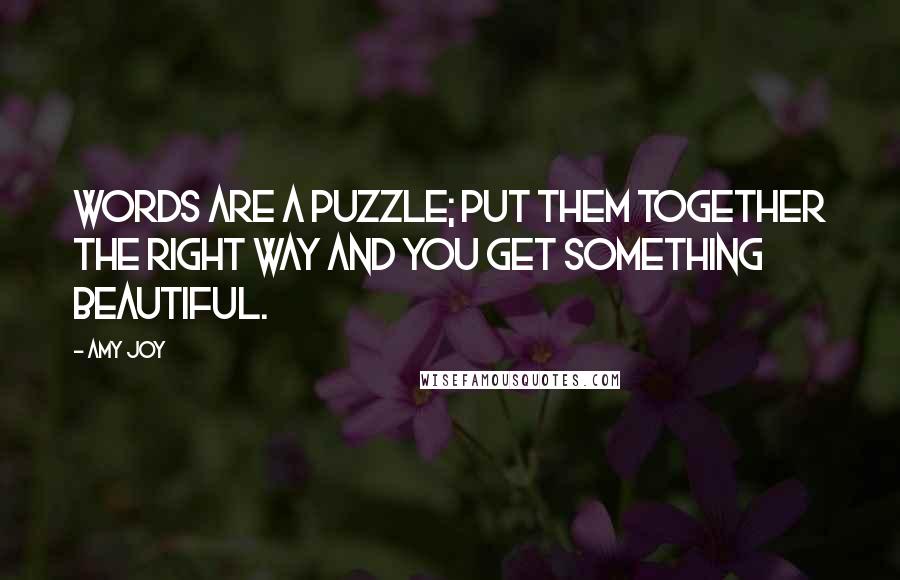 Amy Joy quotes: Words are a puzzle; put them together the right way and you get something beautiful.