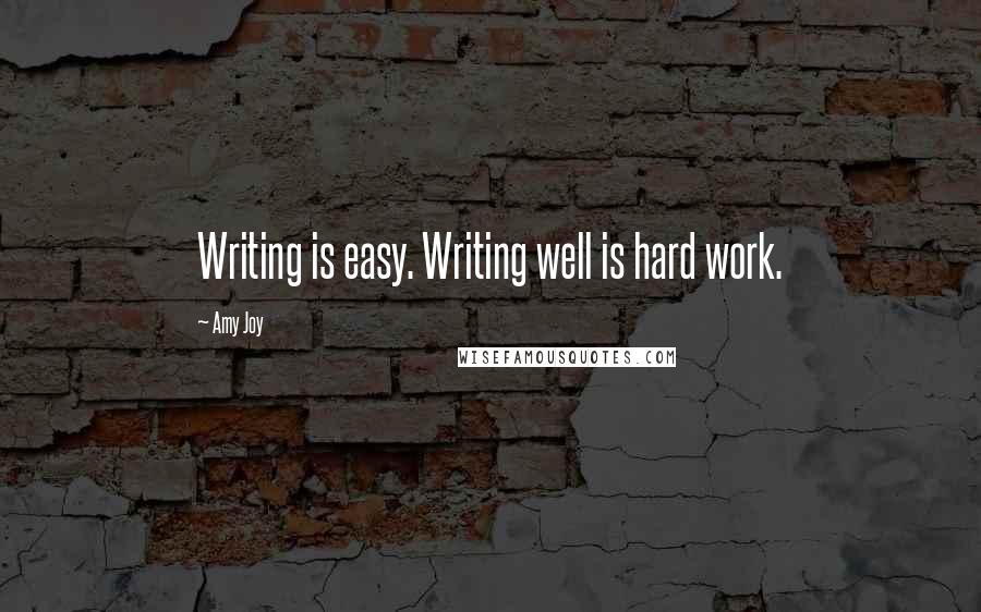 Amy Joy quotes: Writing is easy. Writing well is hard work.