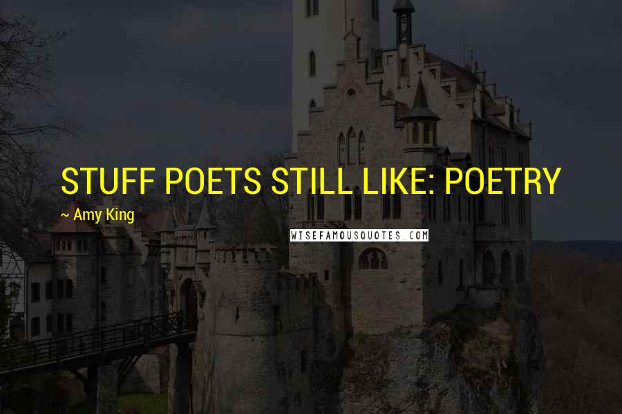 Amy King quotes: STUFF POETS STILL LIKE: POETRY