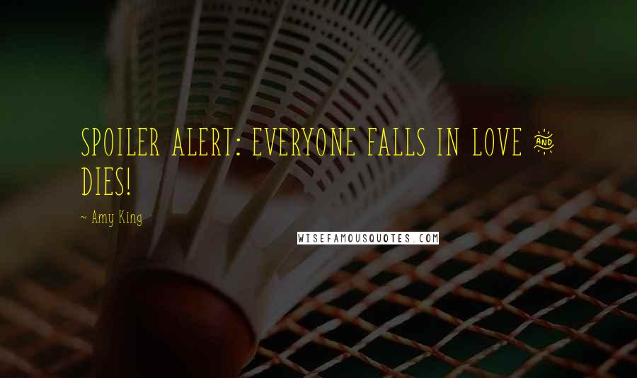 Amy King quotes: SPOILER ALERT: EVERYONE FALLS IN LOVE & DIES!