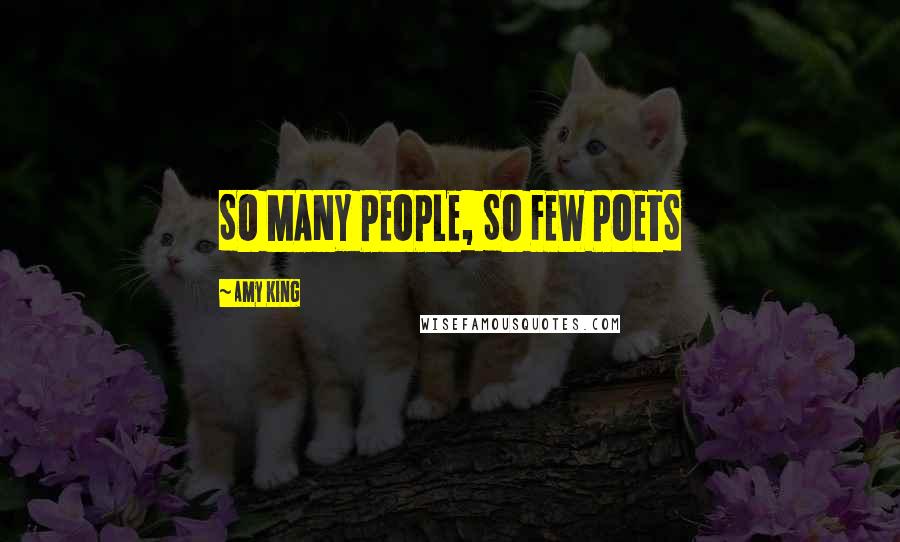 Amy King quotes: SO MANY PEOPLE, SO FEW POETS