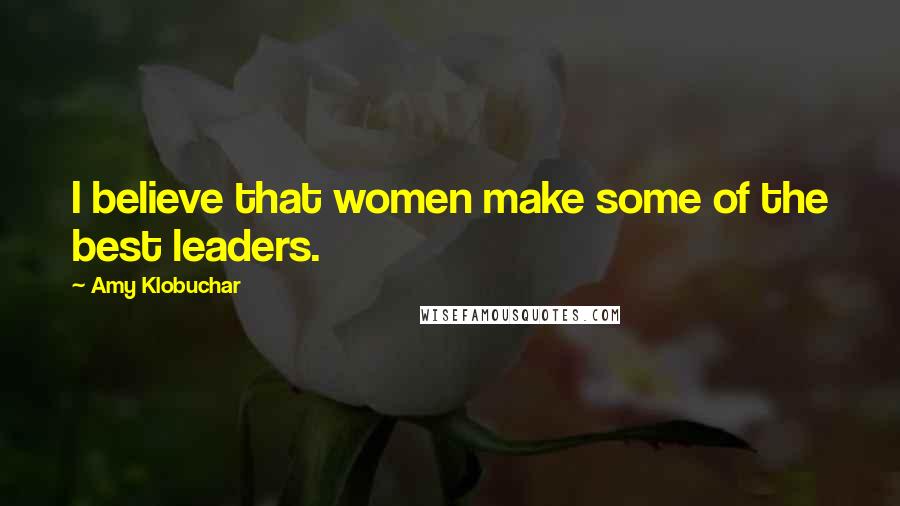 Amy Klobuchar quotes: I believe that women make some of the best leaders.
