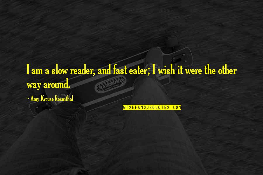 Amy Krouse Rosenthal Quotes By Amy Krouse Rosenthal: I am a slow reader, and fast eater;