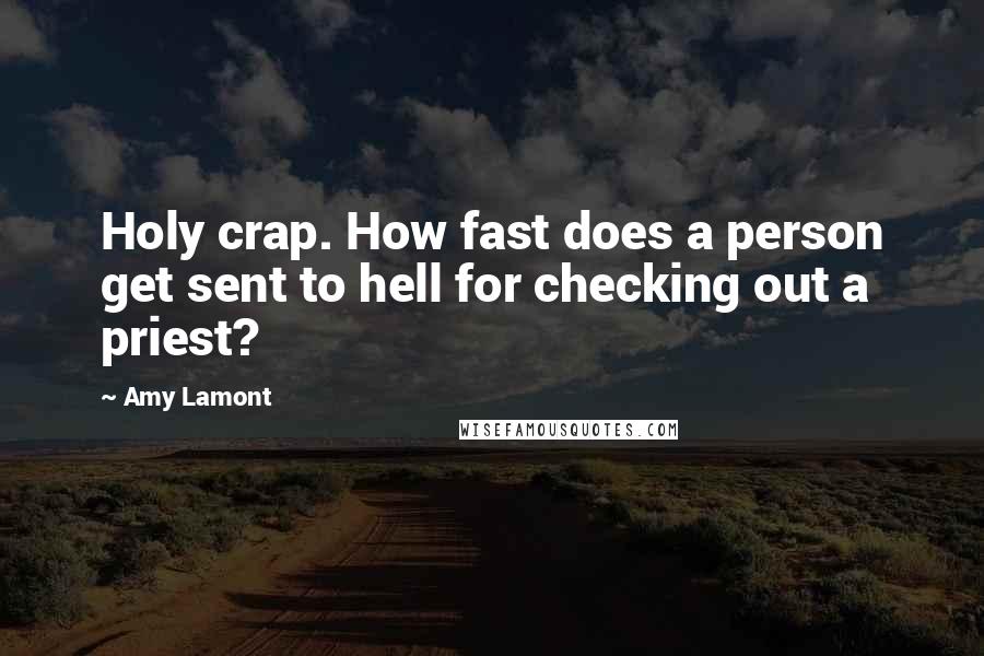 Amy Lamont quotes: Holy crap. How fast does a person get sent to hell for checking out a priest?