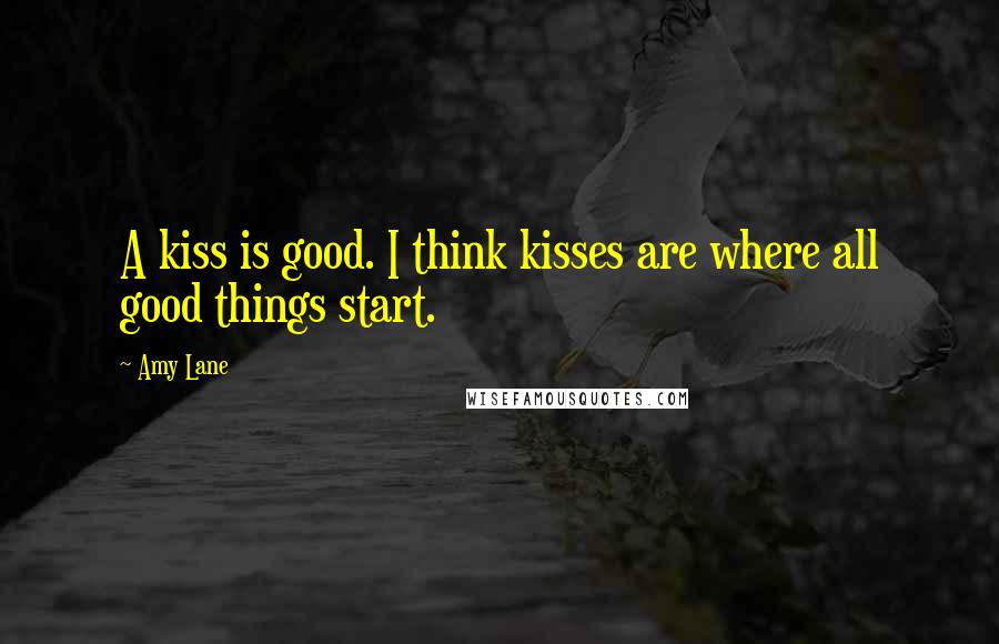 Amy Lane quotes: A kiss is good. I think kisses are where all good things start.