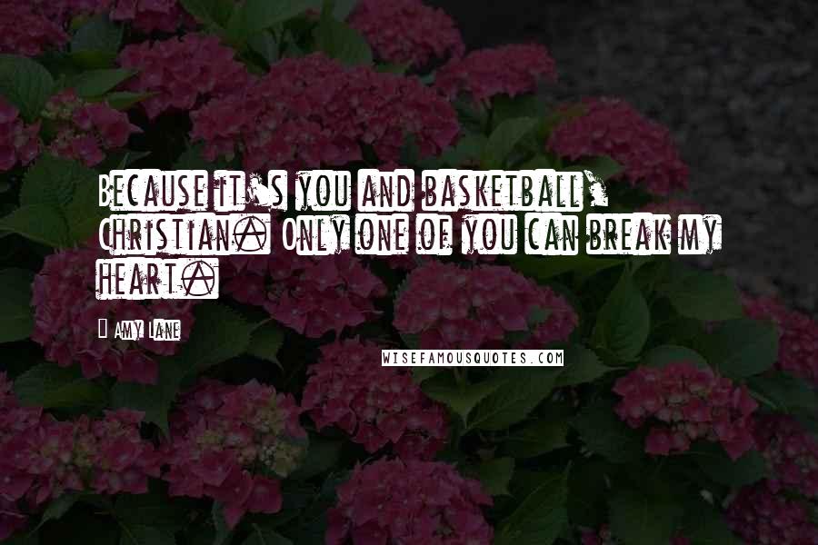 Amy Lane quotes: Because it's you and basketball, Christian. Only one of you can break my heart.
