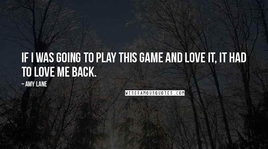 Amy Lane quotes: If I was going to play this game and love it, it had to love me back.