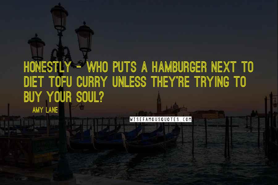 Amy Lane quotes: Honestly - who puts a hamburger next to diet tofu curry unless they're trying to buy your soul?