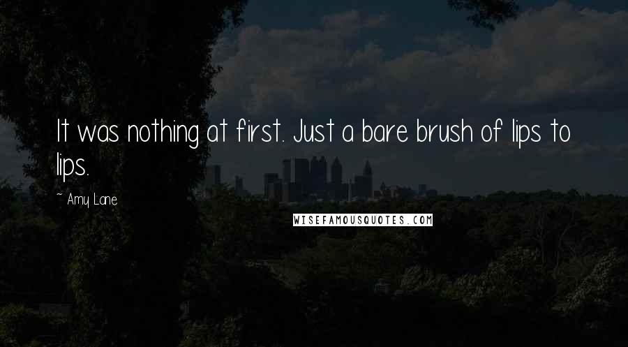 Amy Lane quotes: It was nothing at first. Just a bare brush of lips to lips.