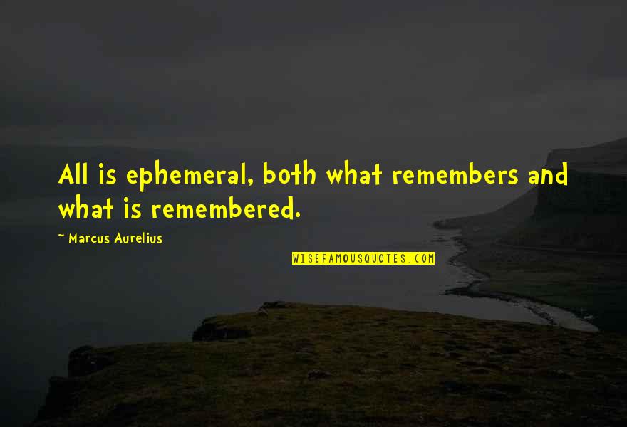 Amy Leach Quotes By Marcus Aurelius: All is ephemeral, both what remembers and what