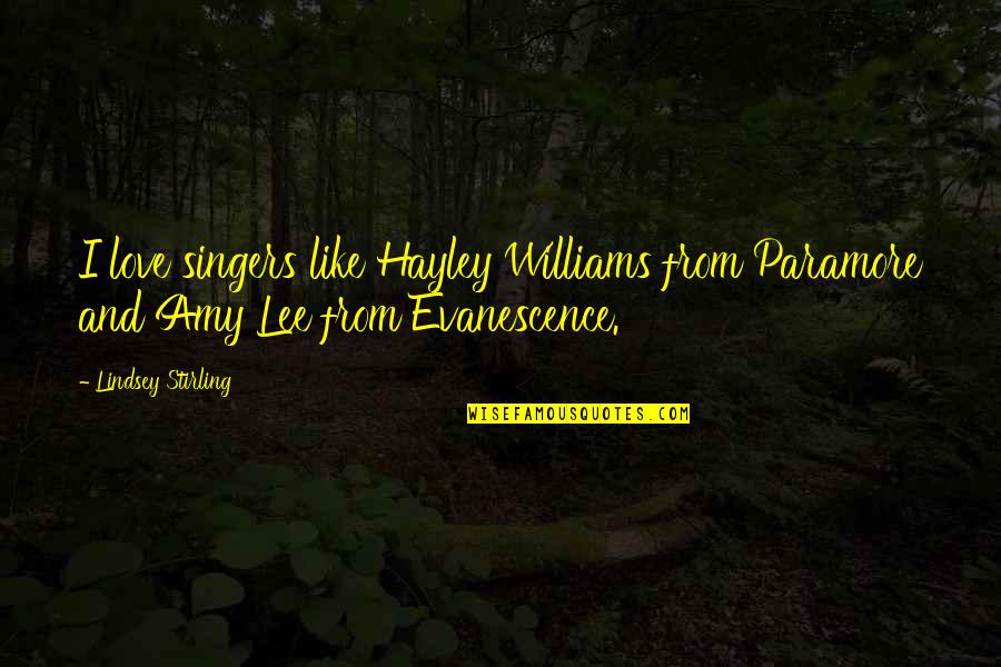 Amy Lee Evanescence Quotes By Lindsey Stirling: I love singers like Hayley Williams from Paramore